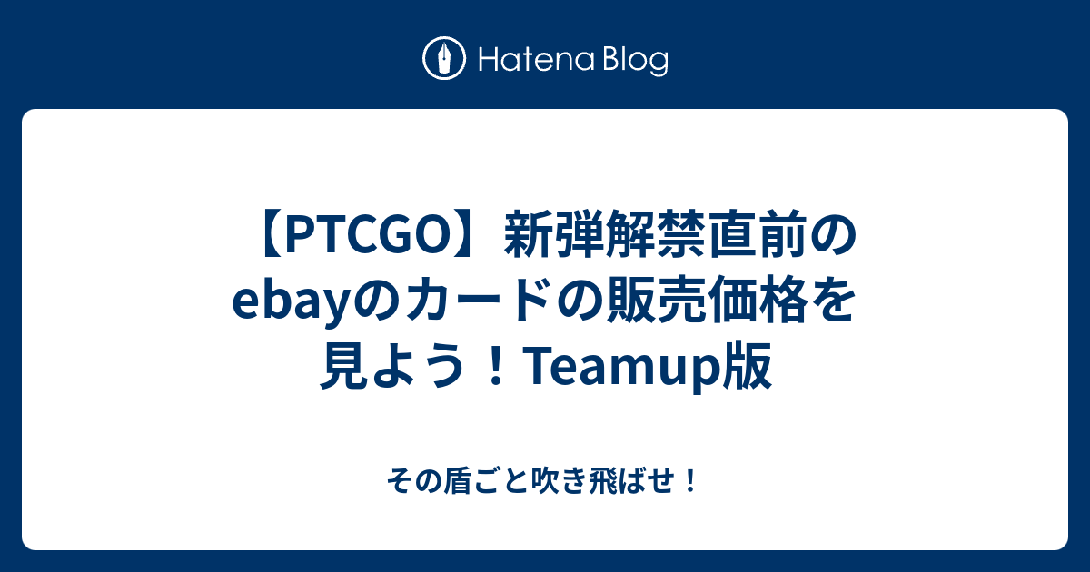 Ptcgo 新弾解禁直前のebayのカードの販売価格を見よう Teamup版 その盾ごと吹き飛ばせ