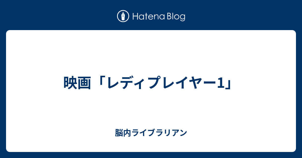 映画 レディプレイヤー1 脳内ライブラリアン