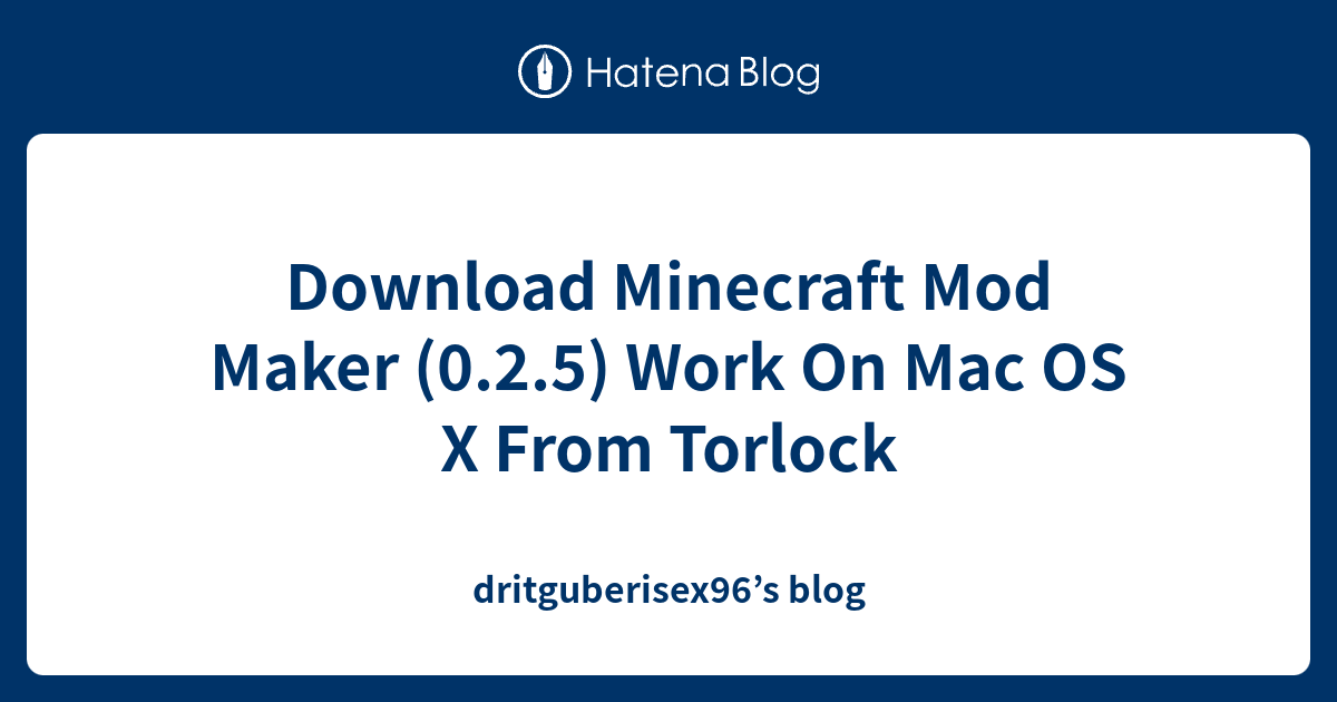 Download Minecraft Mod Maker 0 2 5 Work On Mac Os X From Torlock Dritguberisex96 S Blog