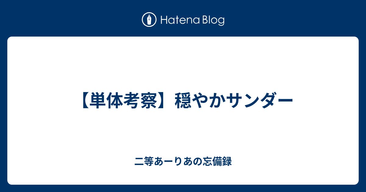 単体考察 穏やかサンダー 二等あーりあの忘備録