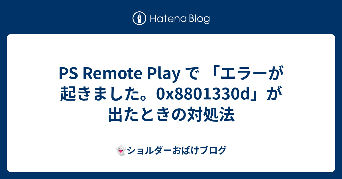 Ps Remote Play で エラーが起きました 0xd が出たときの対処法 ショルダーおばけブログ