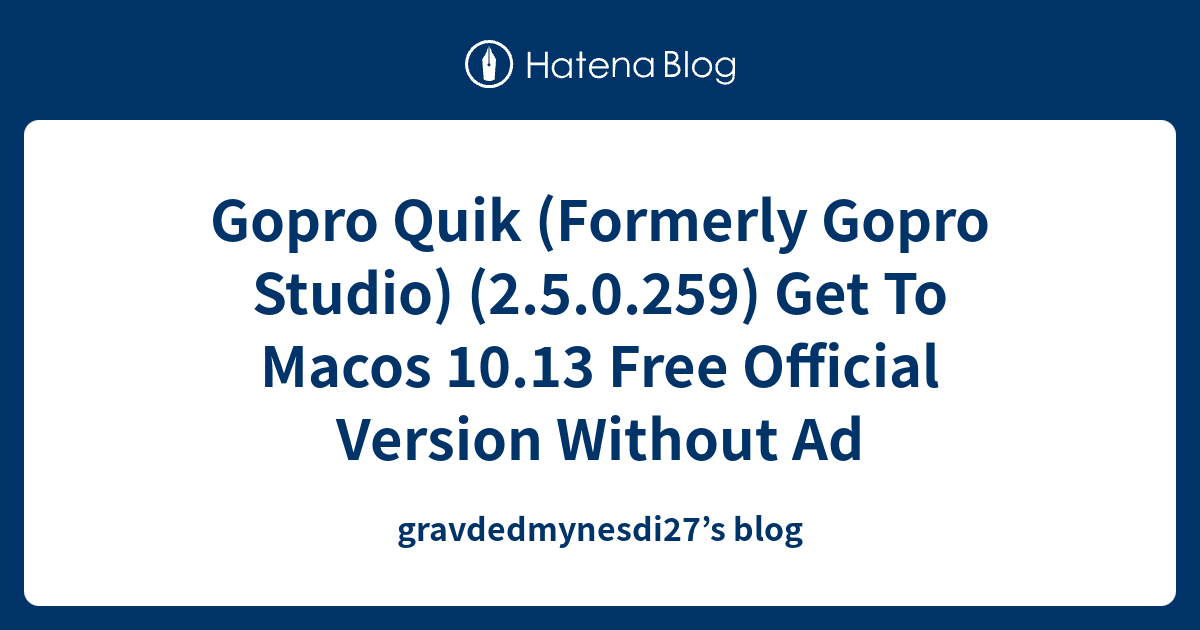 Gopro Quik (Formerly Gopro Studio) (2.5.0.259) Get To Macos 10.13 Free