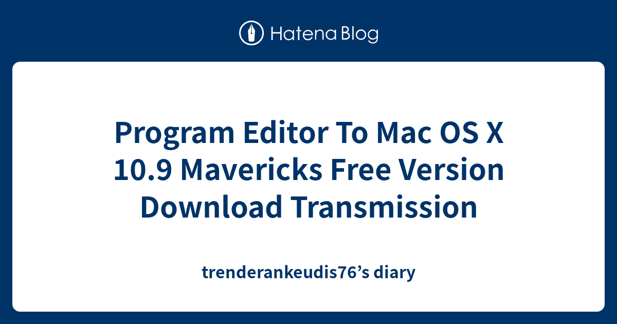 Program Editor To Mac OS X 10.9 Mavericks Free Version Download
