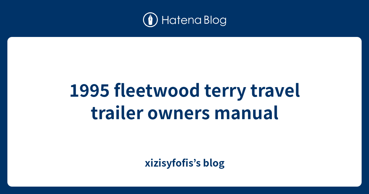 1995 fleetwood terry travel trailer owners manual xizisyfofis’s blog