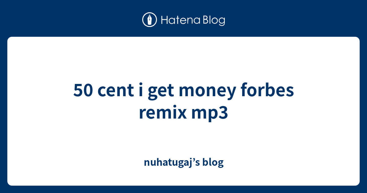 50 Cent I Get Money Forbes Remix Mp3 - Nuhatugaj’s Blog