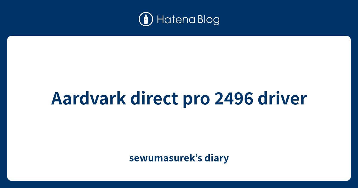 Aardvark direct pro 2496 driver - sewumasurek’s diary