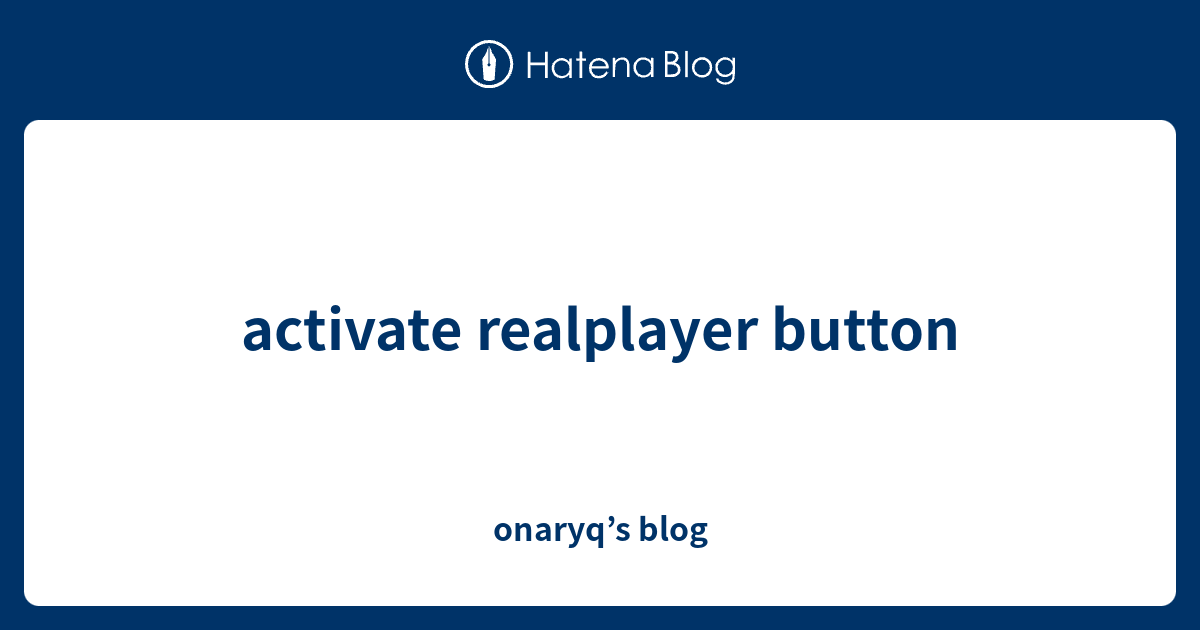activate realplayer button - onaryq’s blog