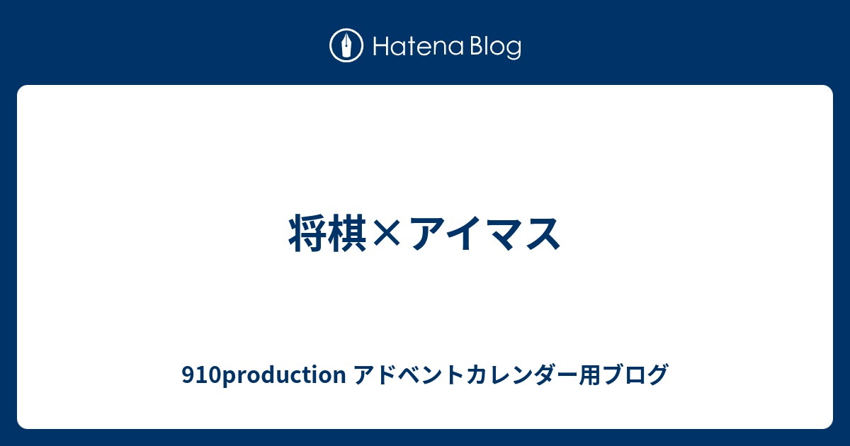 将棋 アイマス 910production アドベントカレンダー用ブログ