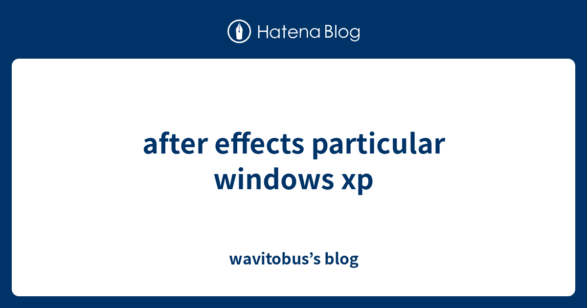 after effects particular windows xp - wavitobus’s blog