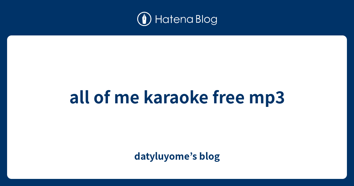 all of me karaoke free mp3 datyluyome’s blog