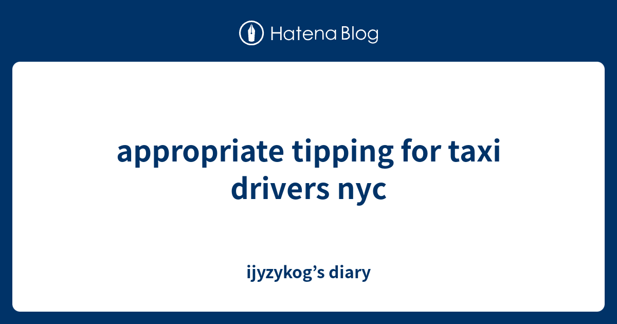 appropriate tipping for taxi drivers nyc ijyzykog’s diary