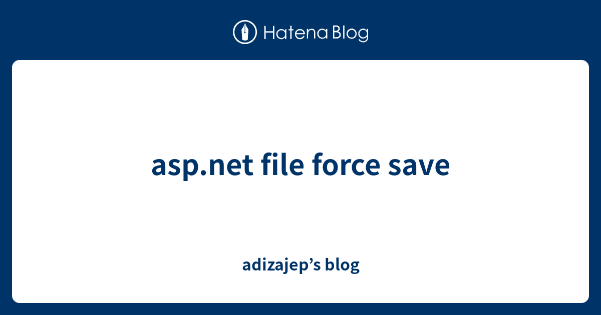 asp.net file force save - adizajep’s blog