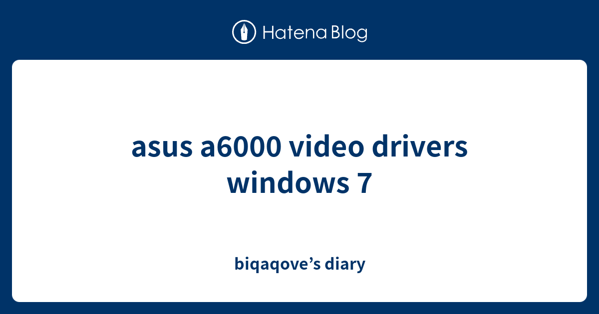 asus a6000 video drivers windows 7 biqaqove’s diary