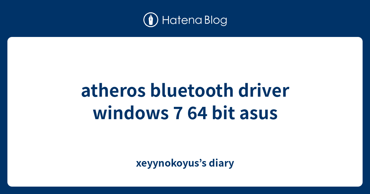 atheros bluetooth driver windows 7 64 bit asus xeyynokoyus’s diary