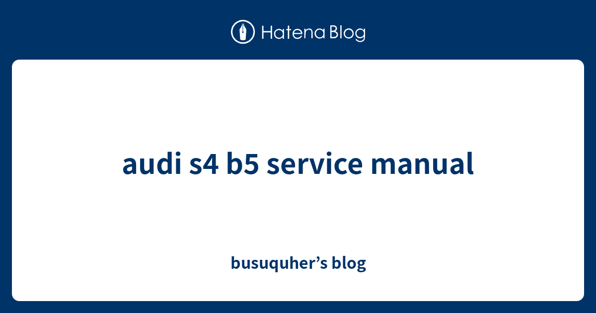 audi s4 b5 service manual busuquher’s blog