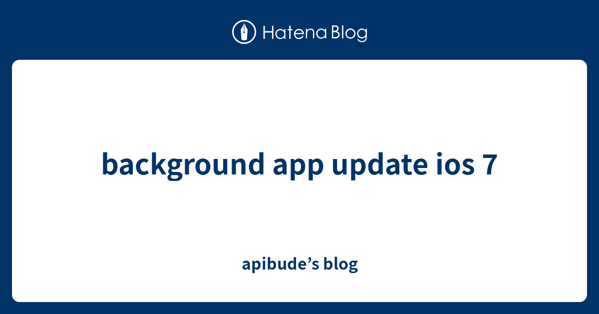 background app update ios 7 - apibude’s blog