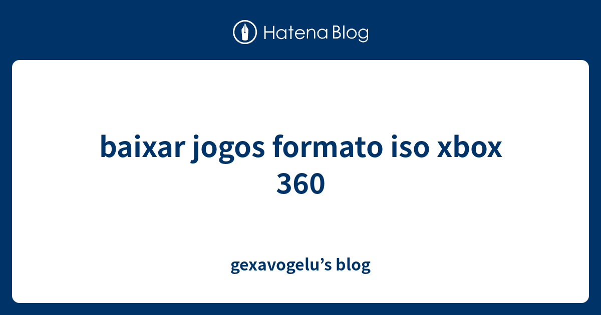 baixar jogos formato iso xbox 360 gexavogelu’s blog