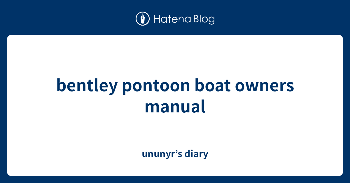 bentley pontoon boat owners manual ununyr’s diary