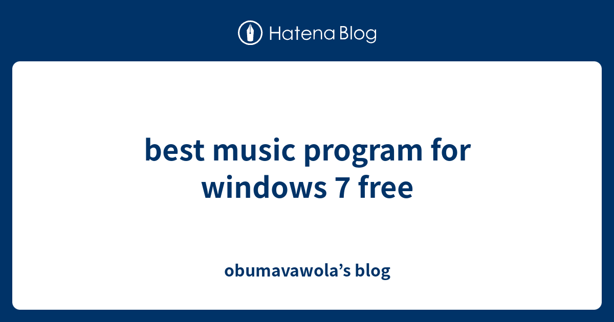 best music program for windows 7 free - obumavawola’s blog