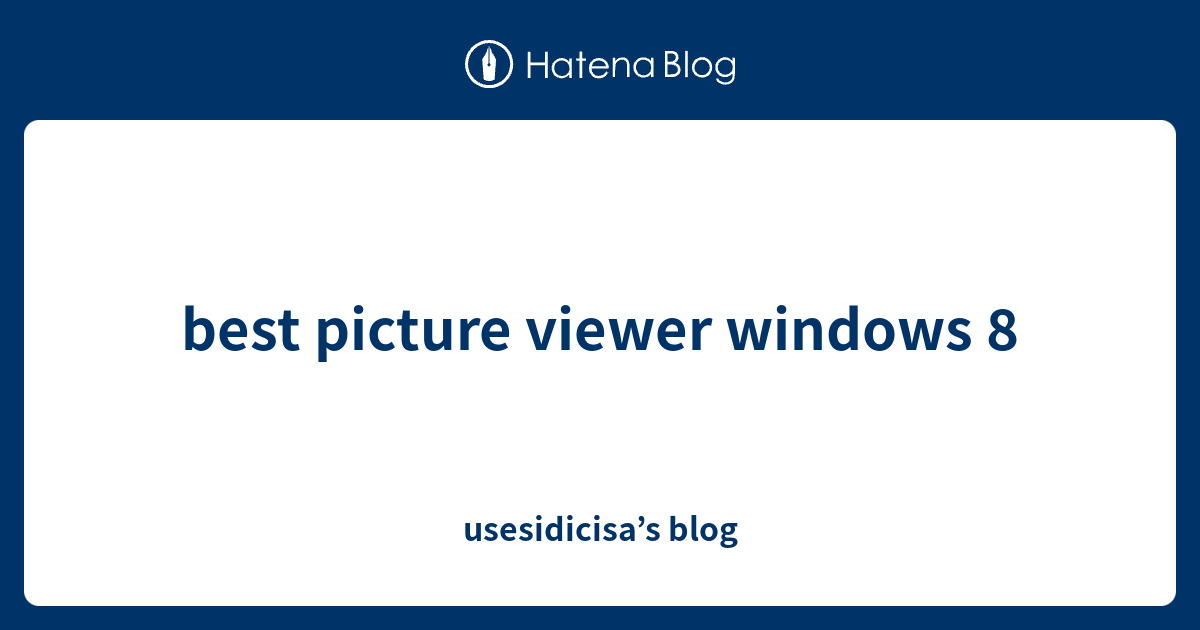 best picture viewer windows 8 usesidicisa’s blog