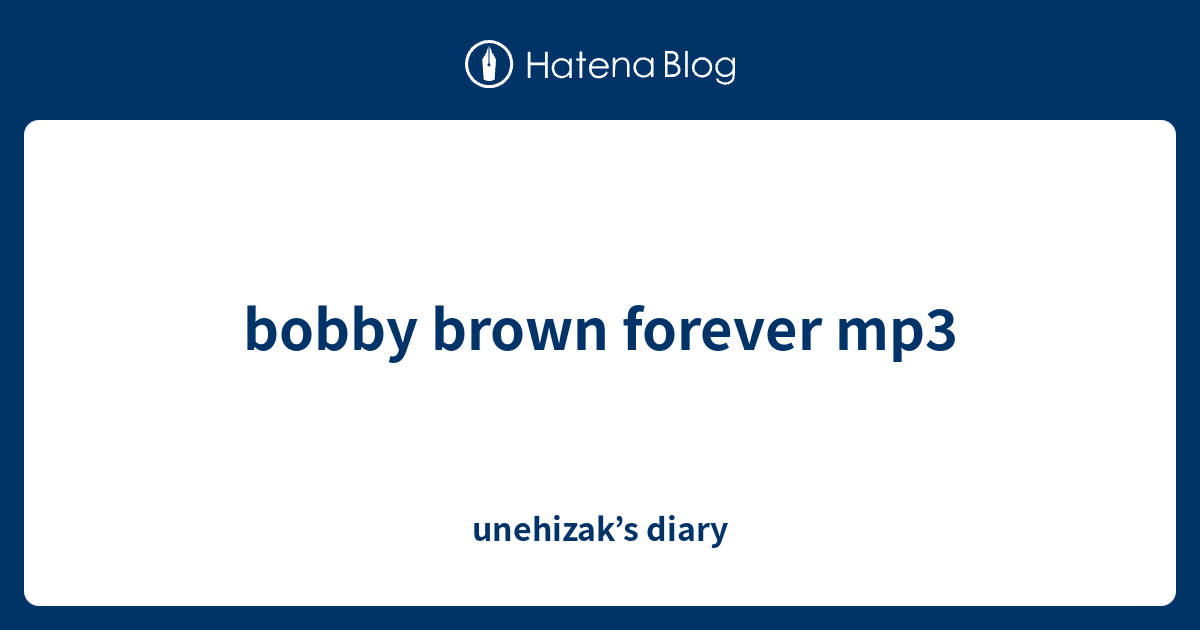bobby brown forever mp3 - unehizak’s diary