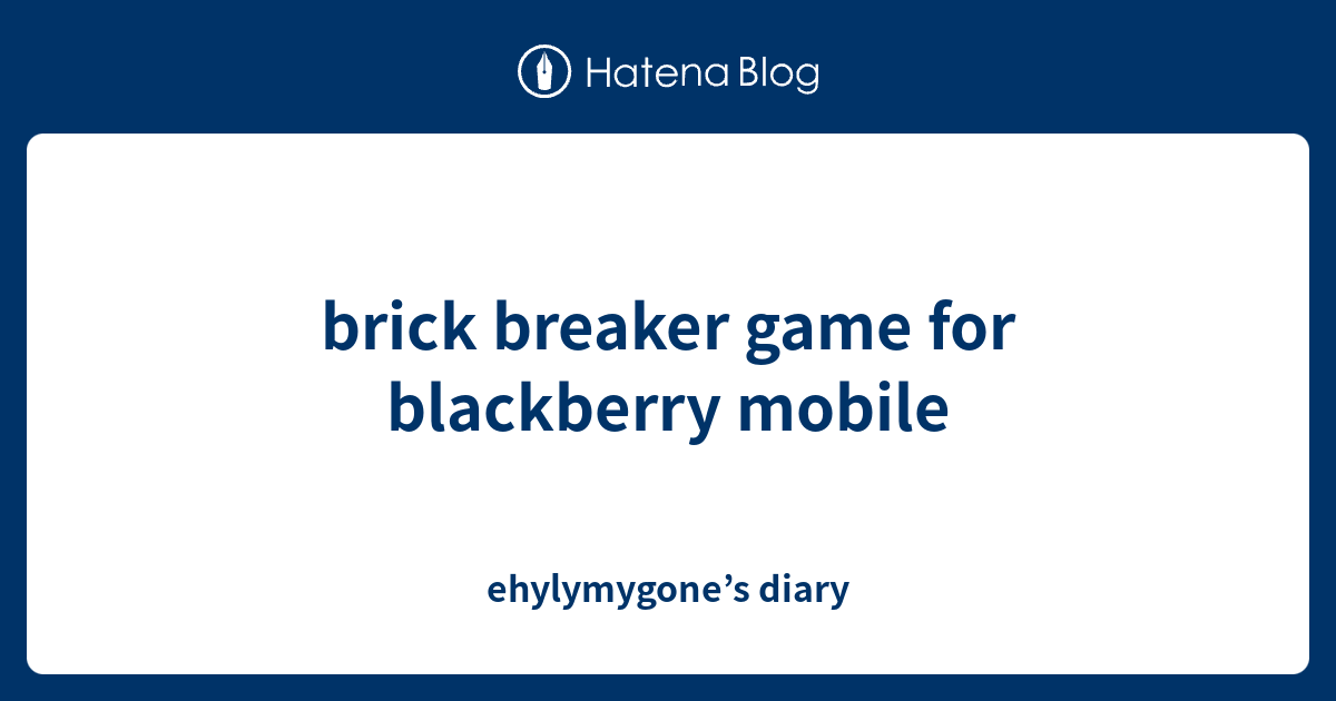 brick breaker game for blackberry mobile ehylymygone’s diary