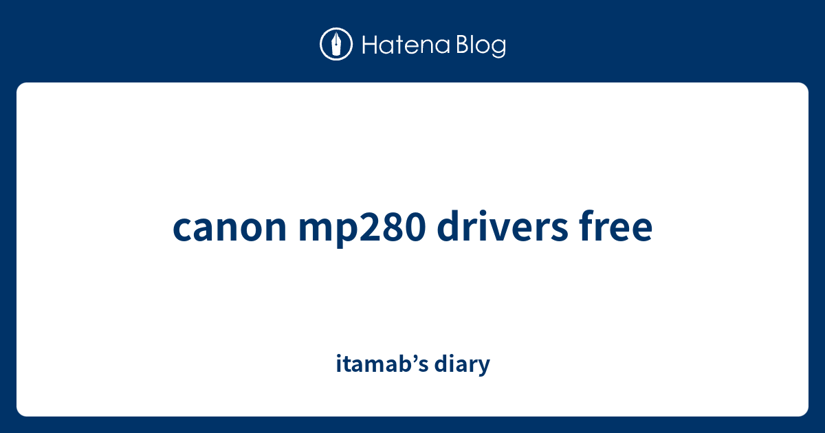 canon mp280 drivers free - itamab’s diary