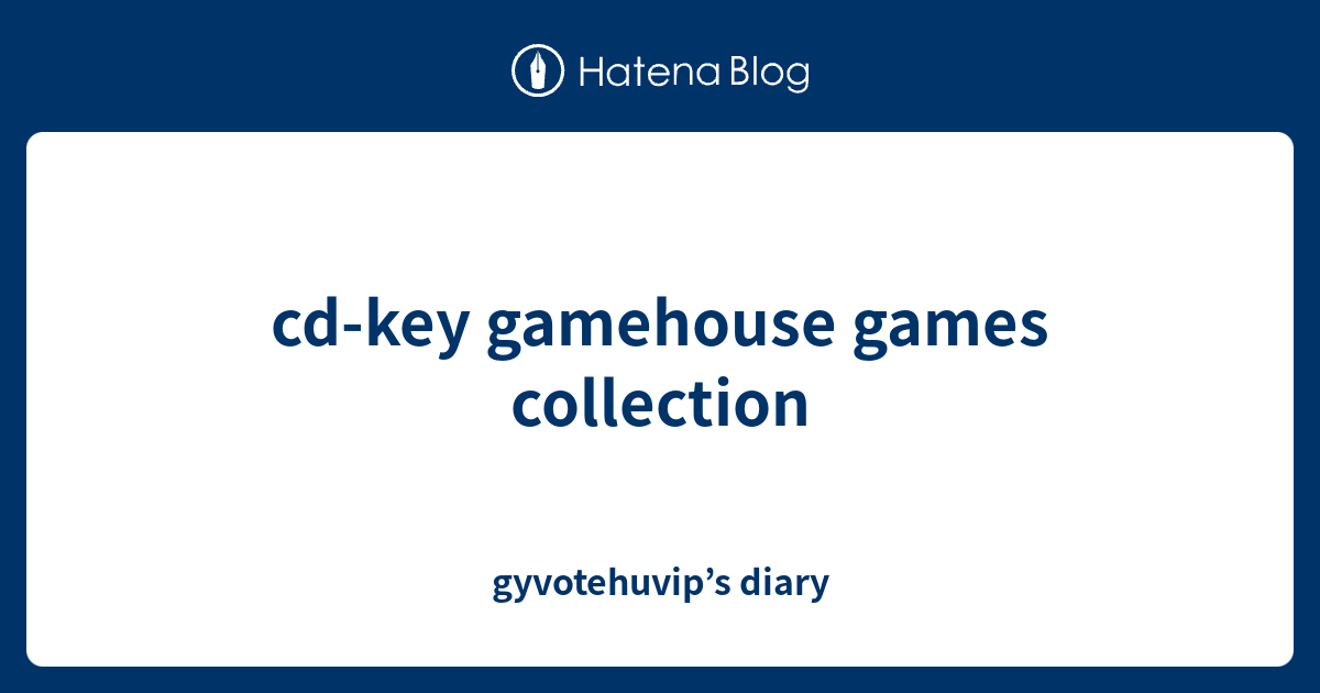 cdkey gamehouse games collection gyvotehuvip’s diary