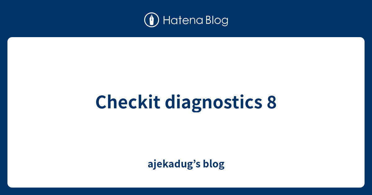 Checkit diagnostics 8 - ajekadug’s blog