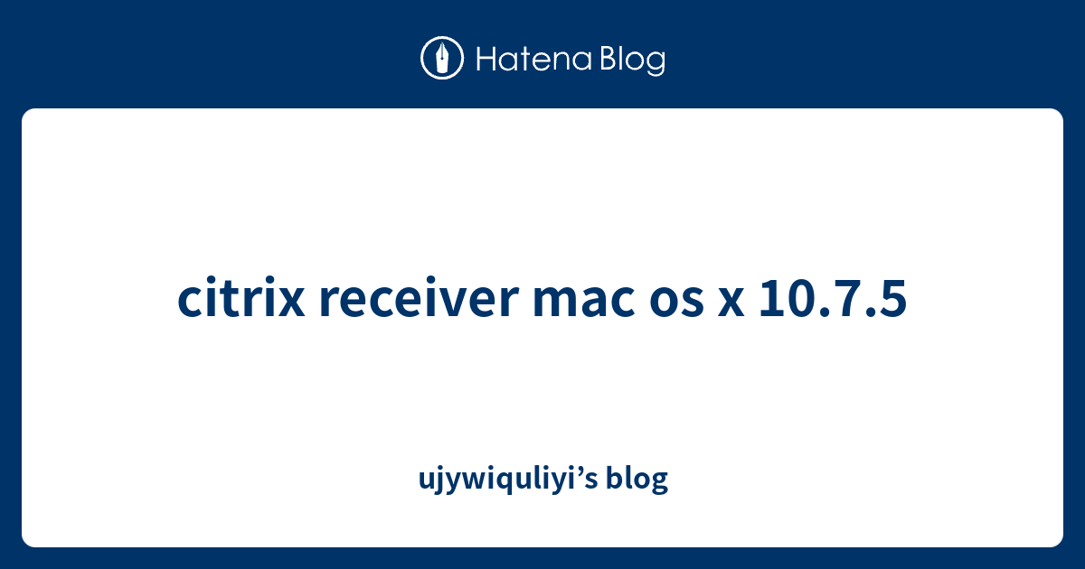 citrix receiver for mac os x 10.7.5