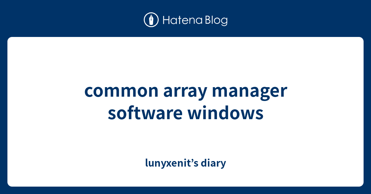 common array manager software windows lunyxenit’s diary