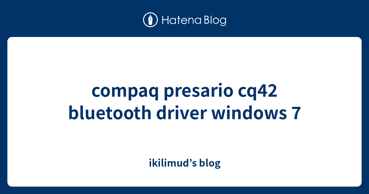 compaq presario cq42 bluetooth driver windows 7 ikilimud’s blog