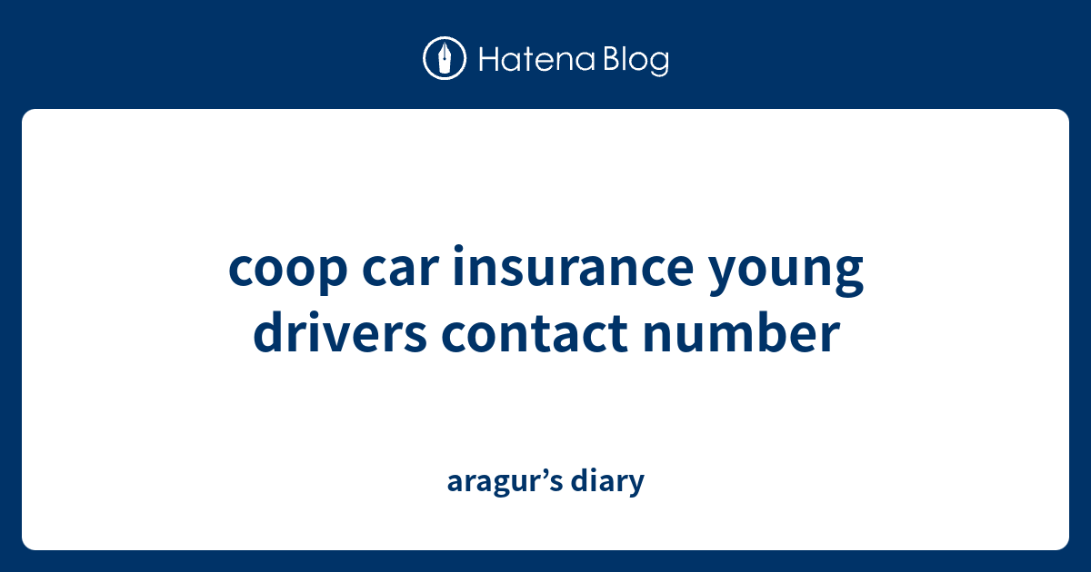 coop car insurance young drivers contact number aragur’s diary