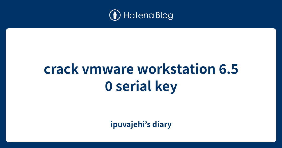 vmware workstation 6.5 serial key free download