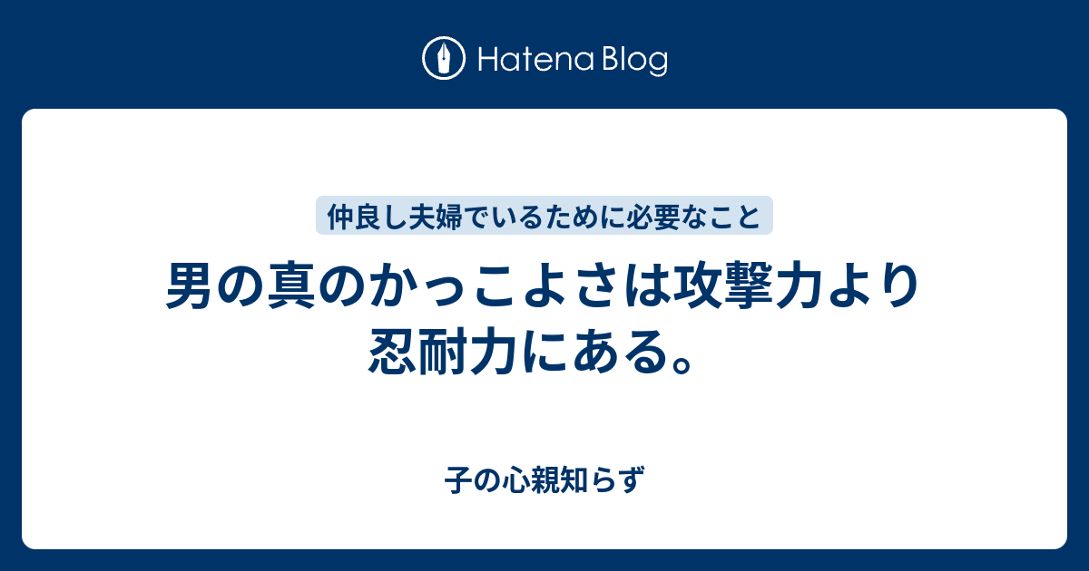 男の真のかっこよさは攻撃力より忍耐力にある 子の心親知らず