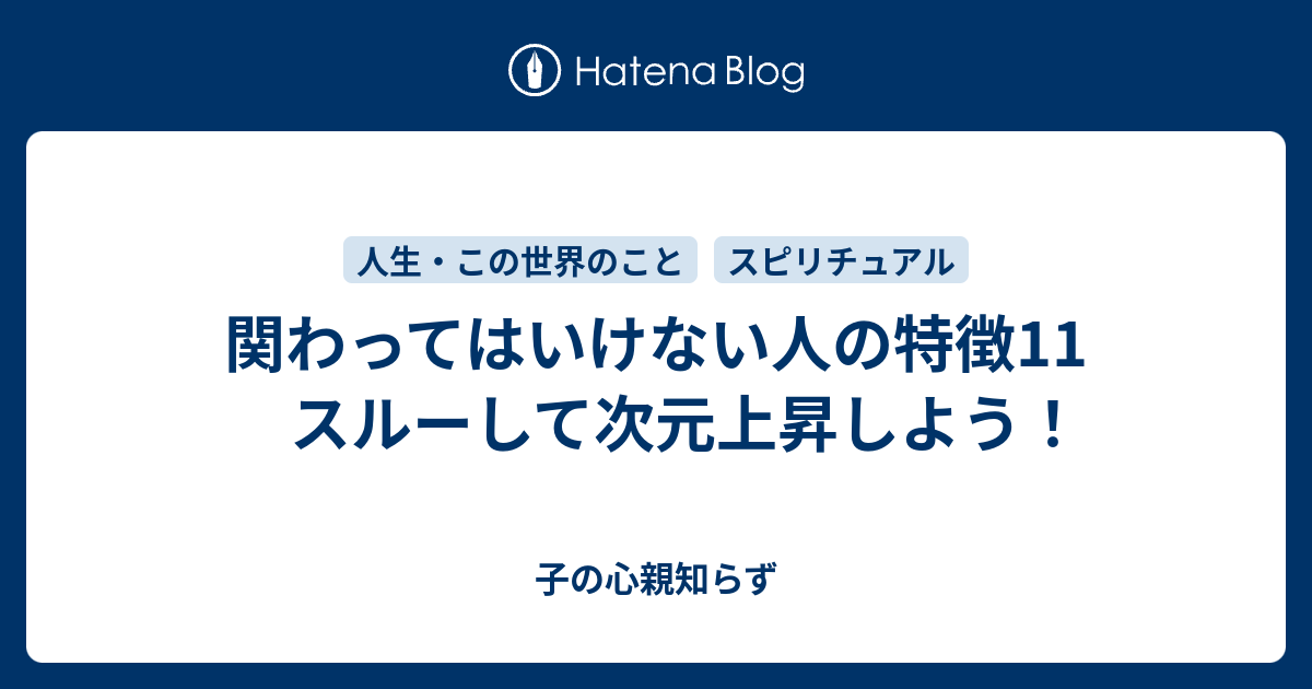 関わってはいけない人の特徴11 スルーして次元上昇しよう 子の心親知らず