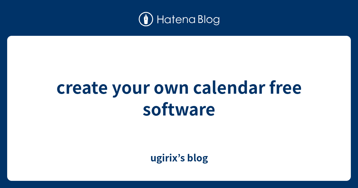 create your own calendar free software - ugirix’s blog