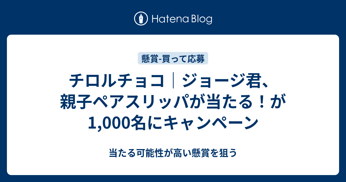 チロルチョコ ジョージ君 親子ペアスリッパが当たる が1 000名にキャンペーン 当たる可能性が高い懸賞を狙う