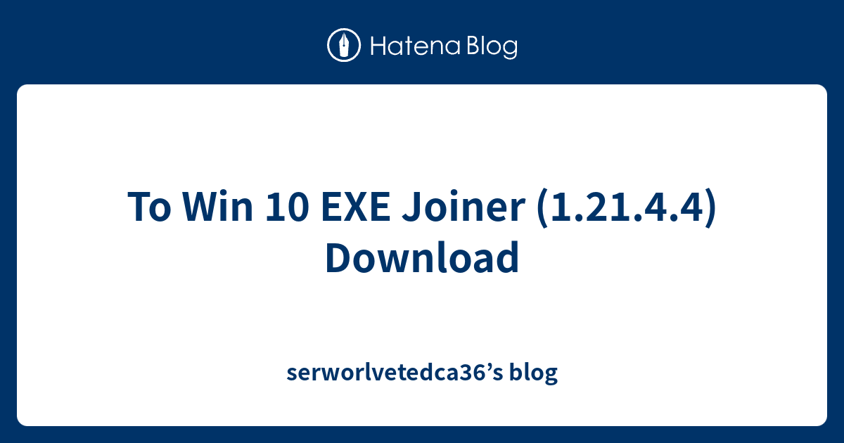 To Win 10 EXE Joiner (1.21.4.4) Download serworlvetedca36’s blog