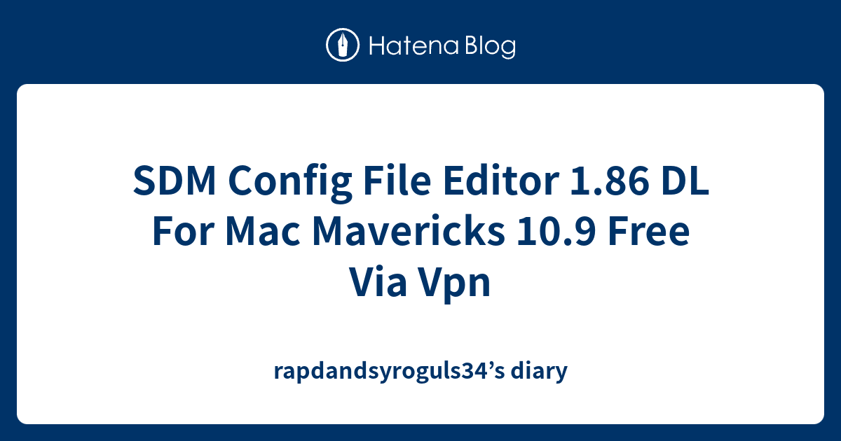 SDM Config File Editor 1.86 DL For Mac Mavericks 10.9 Free Via Vpn ...