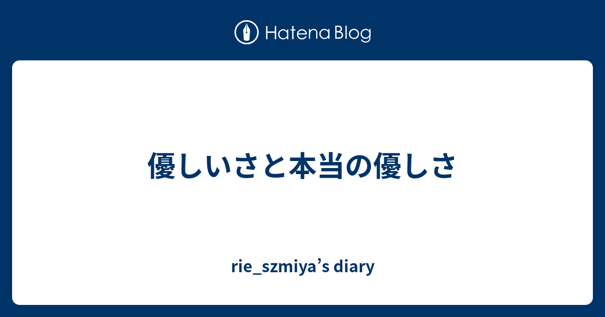 優しいさと本当の優しさ Rie Szmiya S Diary