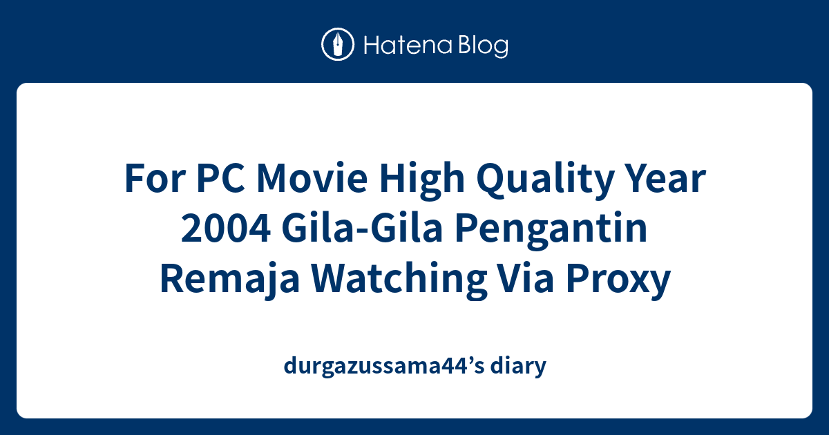 For Pc Movie High Quality Year 2004 Gila Gila Pengantin Remaja Watching Via Proxy Durgazussama44 S Diary