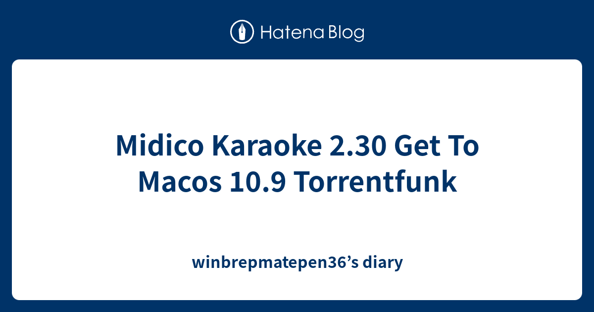 Midico Karaoke 2.30 Get To Macos 10.9 Torrentfunk winbrepmatepen36’s