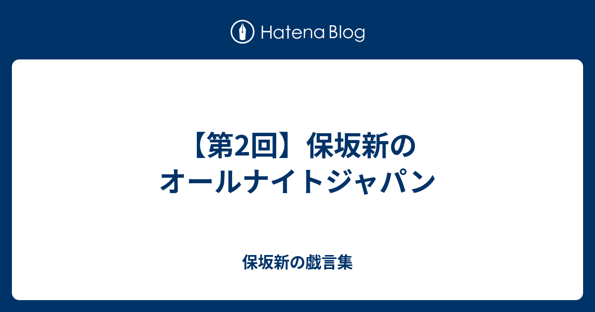 第2回 保坂新のオールナイトジャパン 保坂新の戯言集