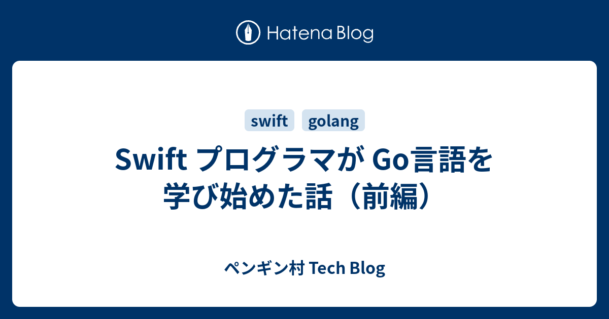 Swift プログラマが Go言語を学び始めた話 前編 ペンギン村 Tech Blog