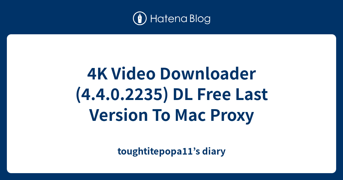 good proxy for 4k video downloader