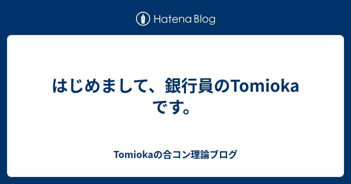 はじめまして 銀行員のtomiokaです Tomiokaの合コン理論ブログ