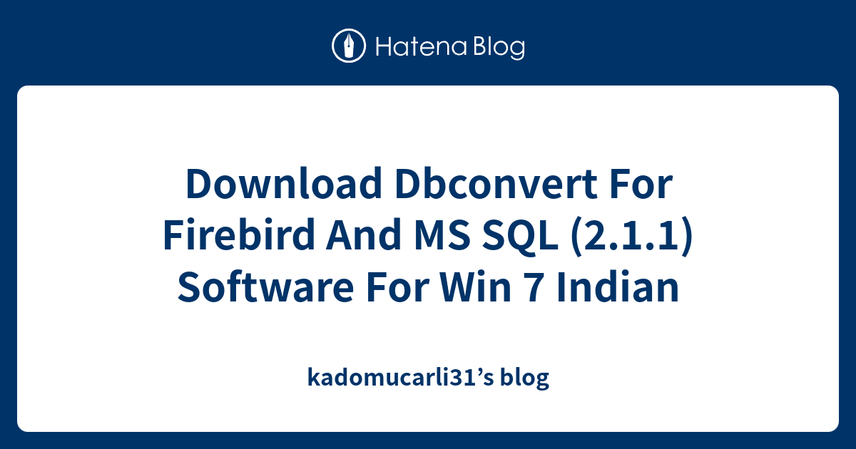 Download Dbconvert For Firebird And MS SQL (2.1.1) Software For Win 7 ...
