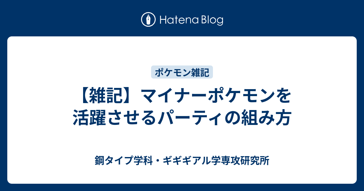 雑記 マイナーポケモンを活躍させるパーティの組み方 鋼タイプ学科 ギギギアル学専攻研究所