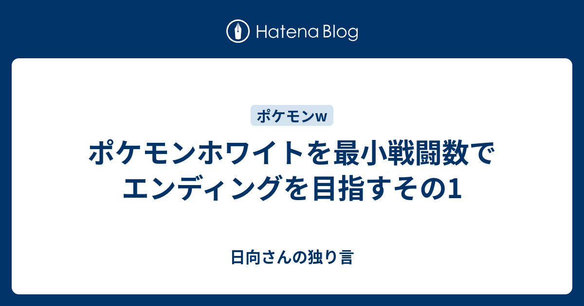 ポケモンホワイトを最小戦闘数でエンディングを目指すその1 日向さんの独り言